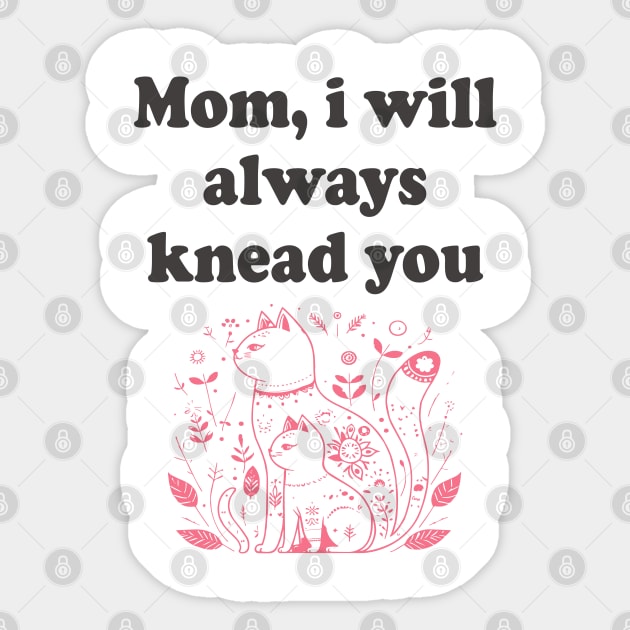 Mom I'll always Knead You Cat Mother's Day Sticker by Tees Bondano